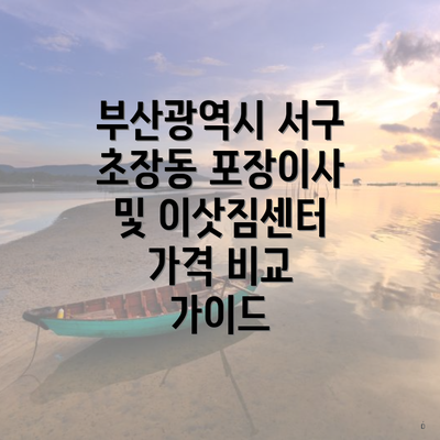 부산광역시 서구 초장동 포장이사 및 이삿짐센터 가격 비교 가이드