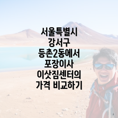 서울특별시 강서구 등촌2동에서 포장이사 이삿짐센터의 가격 비교하기