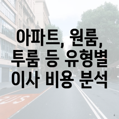 아파트, 원룸, 투룸 등 유형별 이사 비용 분석