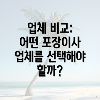 업체 비교: 어떤 포장이사 업체를 선택해야 할까?