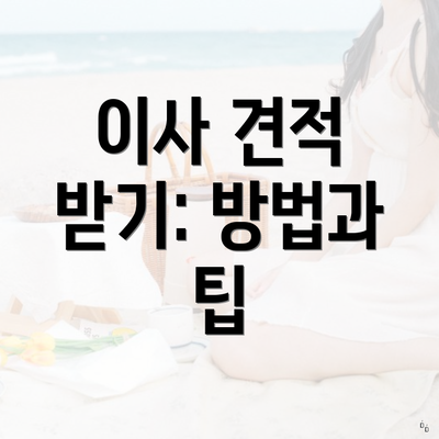 이사 견적 받기: 방법과 팁