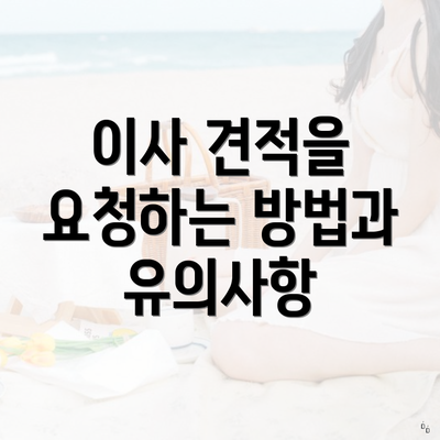 이사 견적을 요청하는 방법과 유의사항