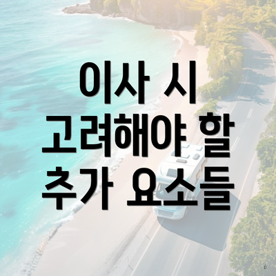 이사 시 고려해야 할 추가 요소들