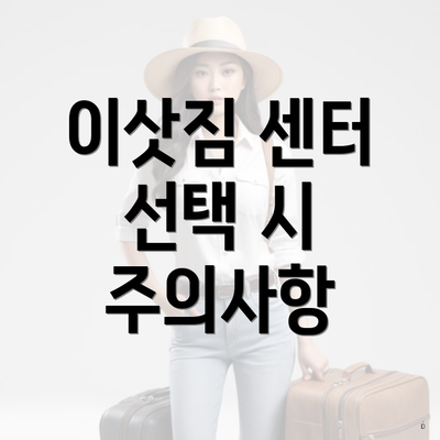 이삿짐 센터 선택 시 주의사항