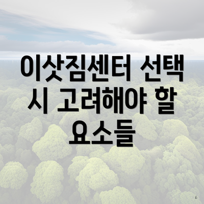 이삿짐센터 선택 시 고려해야 할 요소들