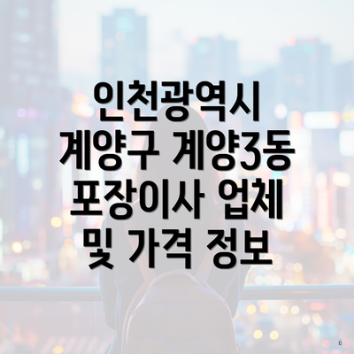 인천광역시 계양구 계양3동 포장이사 업체 및 가격 정보