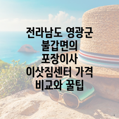 전라남도 영광군 불갑면의 포장이사 이삿짐센터 가격 비교와 꿀팁