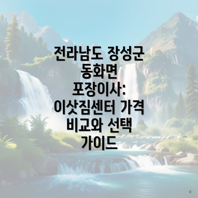 전라남도 장성군 동화면 포장이사: 이삿짐센터 가격 비교와 선택 가이드