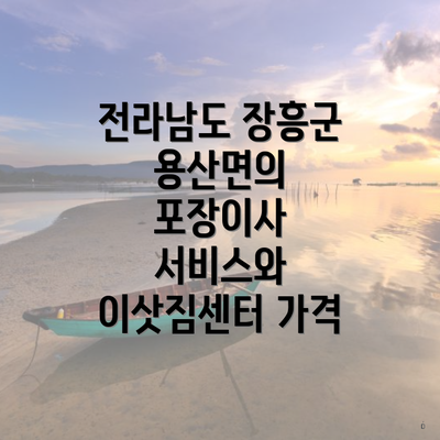 전라남도 장흥군 용산면의 포장이사 서비스와 이삿짐센터 가격