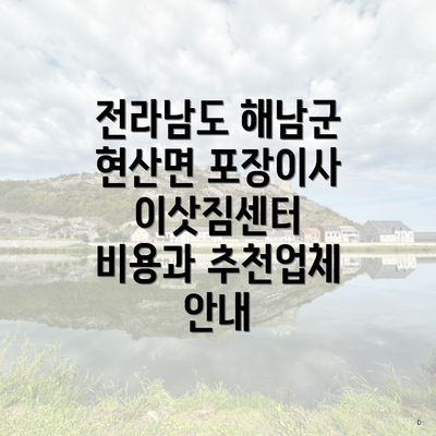 전라남도 해남군 현산면 포장이사 이삿짐센터 비용과 추천업체 안내