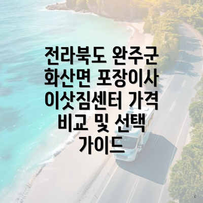 전라북도 완주군 화산면 포장이사 이삿짐센터 가격 비교 및 선택 가이드