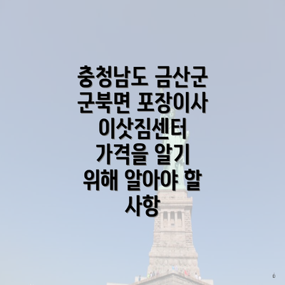 충청남도 금산군 군북면 포장이사 이삿짐센터 가격을 알기 위해 알아야 할 사항