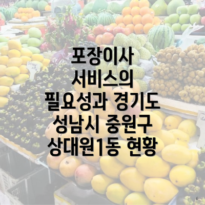 포장이사 서비스의 필요성과 경기도 성남시 중원구 상대원1동 현황