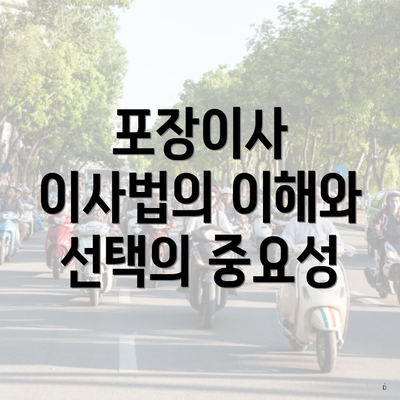 포장이사 이사법의 이해와 선택의 중요성