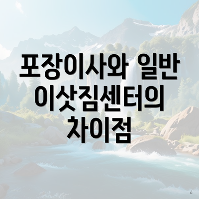 포장이사와 일반 이삿짐센터의 차이점