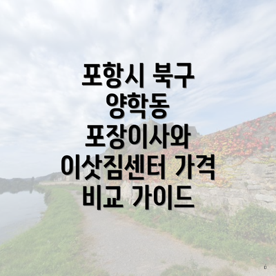 포항시 북구 양학동 포장이사와 이삿짐센터 가격 비교 가이드