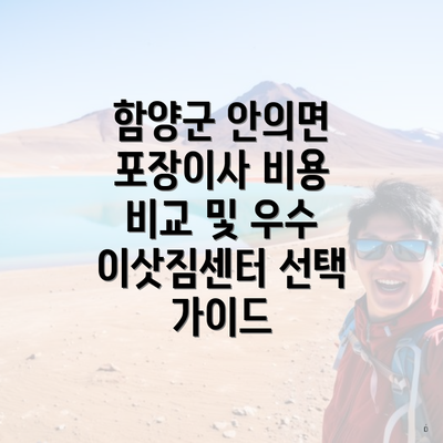 함양군 안의면 포장이사 비용 비교 및 우수 이삿짐센터 선택 가이드