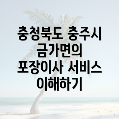 충청북도 충주시 금가면의 포장이사 서비스 이해하기